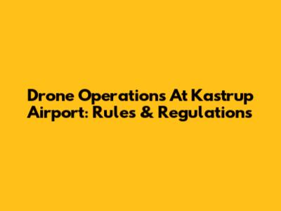 Drone Operations At Kastrup Airport: Rules & Regulations