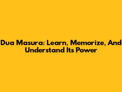 Dua Masura: Learn, Memorize, And Understand Its Power