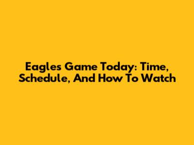 Eagles Game Today: Time, Schedule, And How To Watch