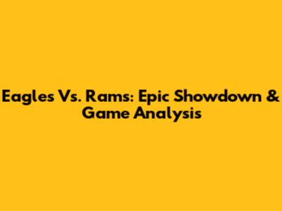 Eagles Vs. Rams: Epic Showdown & Game Analysis