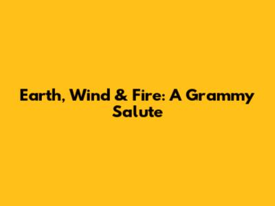Earth, Wind & Fire: A Grammy Salute