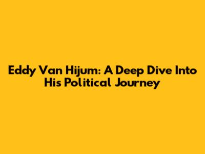 Eddy Van Hijum: A Deep Dive Into His Political Journey