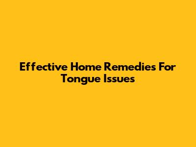 Effective Home Remedies For Tongue Issues