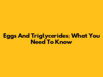 Eggs And Triglycerides: What You Need To Know
