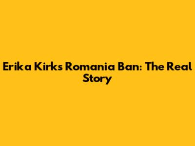 Erika Kirk's Romania Ban: The Real Story