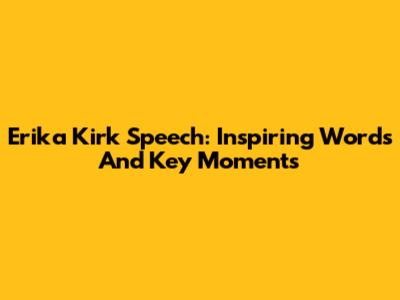 Erika Kirk Speech: Inspiring Words And Key Moments