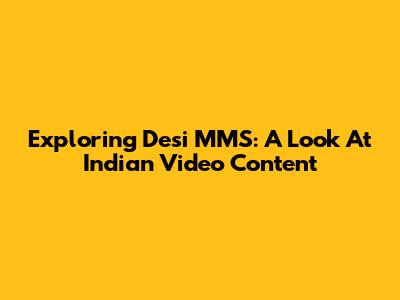 Exploring Desi MMS: A Look At Indian Video Content