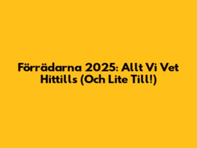 Förrädarna 2025: Allt Vi Vet Hittills (Och Lite Till!)