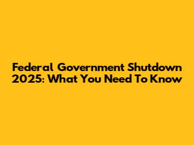 Federal Government Shutdown 2025: What You Need To Know