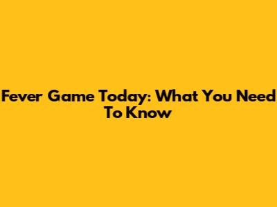 Fever Game Today: What You Need To Know