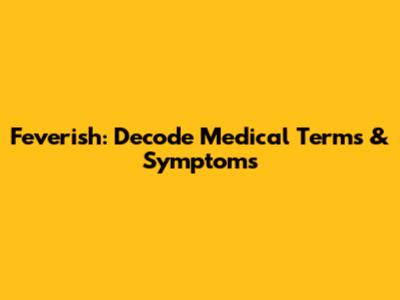 Feverish: Decode Medical Terms & Symptoms