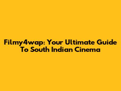 Filmy4wap: Your Ultimate Guide To South Indian Cinema