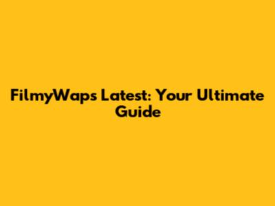 FilmyWap's Latest: Your Ultimate Guide