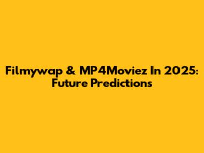 Filmywap & MP4Moviez In 2025: Future Predictions