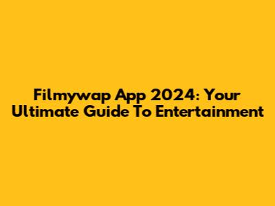 Filmywap App 2024: Your Ultimate Guide To Entertainment