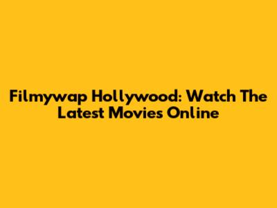 Filmywap Hollywood: Watch The Latest Movies Online