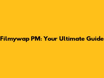 Filmywap PM: Your Ultimate Guide