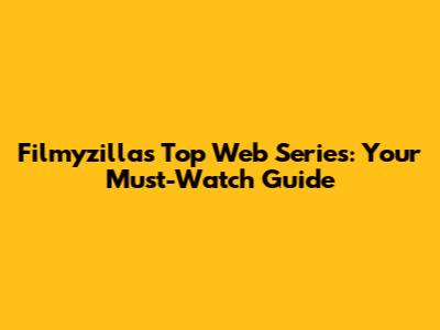 Filmyzilla's Top Web Series: Your Must-Watch Guide