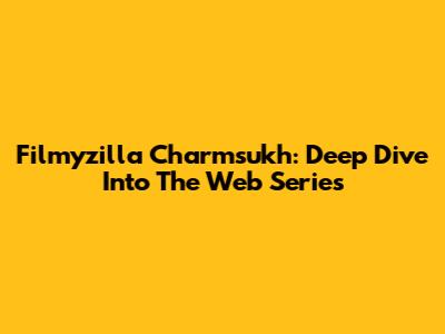 Filmyzilla Charmsukh: Deep Dive Into The Web Series