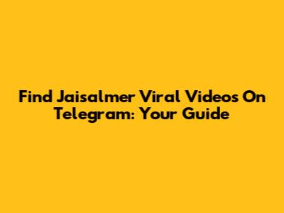 Find Jaisalmer Viral Videos On Telegram: Your Guide
