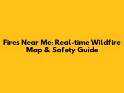 Fires Near Me: Real-time Wildfire Map & Safety Guide
