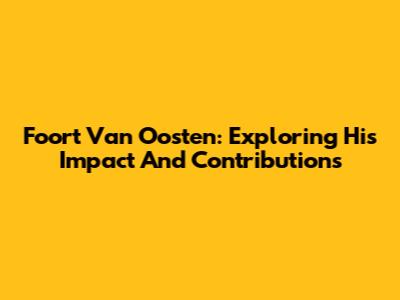 Foort Van Oosten: Exploring His Impact And Contributions
