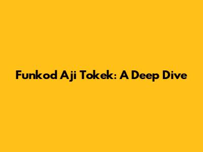 Funkod Aji Tokek: A Deep Dive