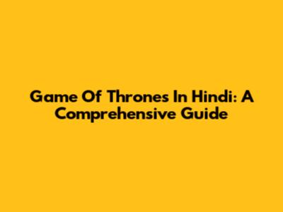 Game Of Thrones In Hindi: A Comprehensive Guide