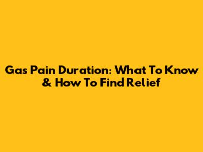 Gas Pain Duration: What To Know & How To Find Relief