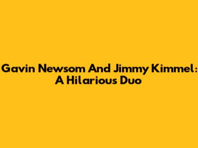 Gavin Newsom And Jimmy Kimmel: A Hilarious Duo