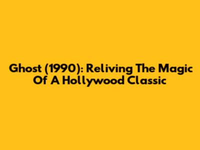 Ghost (1990): Reliving The Magic Of A Hollywood Classic