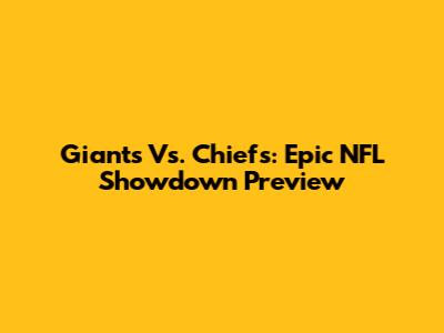 Giants Vs. Chiefs: Epic NFL Showdown Preview