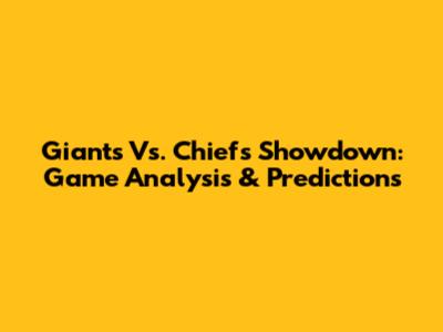 Giants Vs. Chiefs Showdown: Game Analysis & Predictions