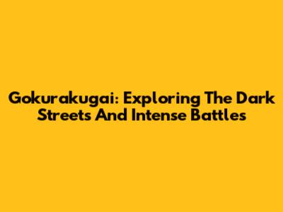 Gokurakugai: Exploring The Dark Streets And Intense Battles