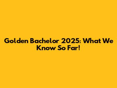 Golden Bachelor 2025: What We Know So Far!
