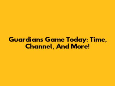 Guardians Game Today: Time, Channel, And More!