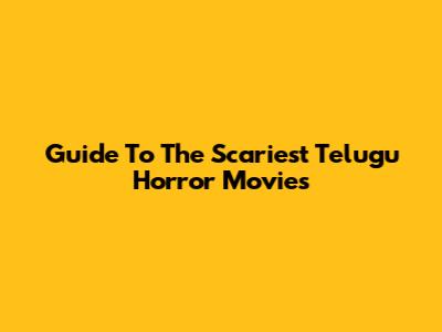 Guide To The Scariest Telugu Horror Movies