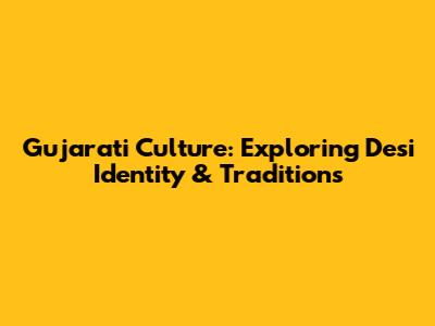 Gujarati Culture: Exploring Desi Identity & Traditions