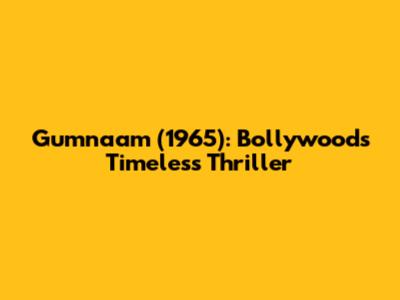 Gumnaam (1965): Bollywood's Timeless Thriller