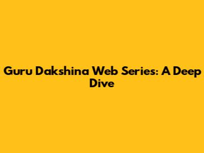 Guru Dakshina Web Series: A Deep Dive