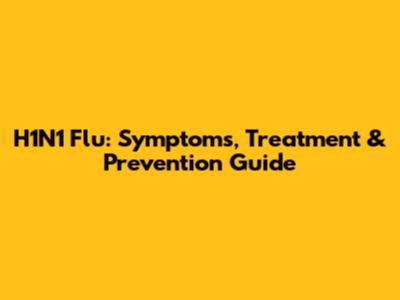 H1N1 Flu: Symptoms, Treatment & Prevention Guide