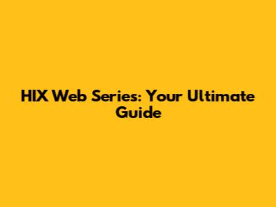 HIX Web Series: Your Ultimate Guide