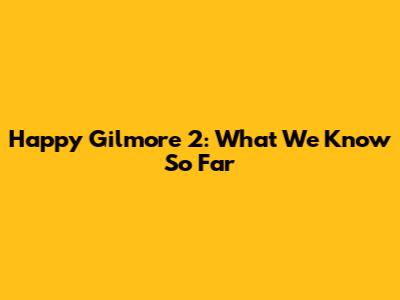 Happy Gilmore 2: What We Know So Far