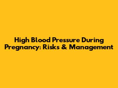 High Blood Pressure During Pregnancy: Risks & Management