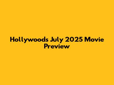 Hollywood's July 2025 Movie Preview