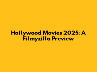 Hollywood Movies 2025: A Filmyzilla Preview