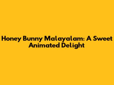 Honey Bunny Malayalam: A Sweet Animated Delight
