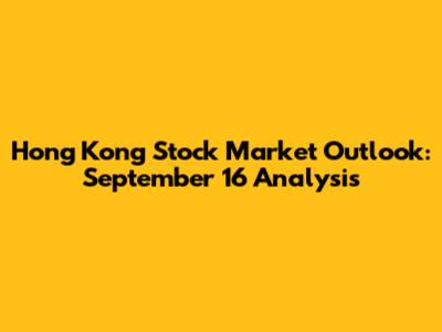 Hong Kong Stock Market Outlook: September 16 Analysis