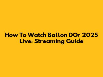 How To Watch Ballon D'Or 2025 Live: Streaming Guide