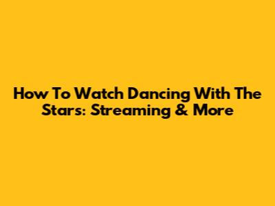 How To Watch Dancing With The Stars: Streaming & More